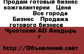 Продам готовый бизнес кожгалантереи › Цена ­ 250 000 - Все города Бизнес » Продажа готового бизнеса   . Чукотский АО,Анадырь г.